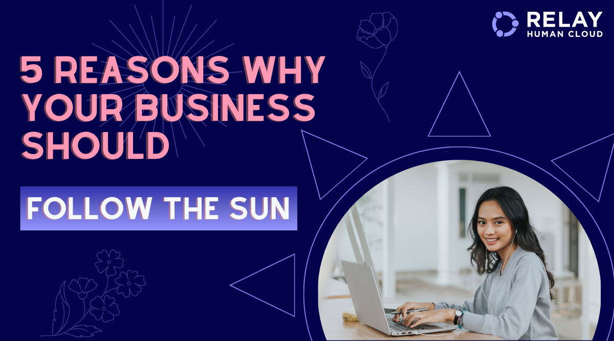 5 Reasons Why Your Business Should ‘Follow the Sun’ Relay Human Cloud