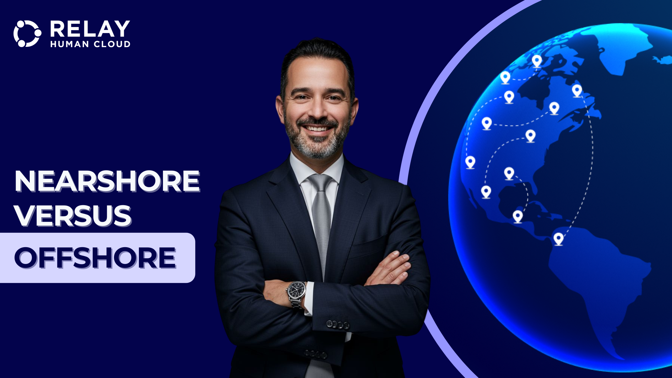 Nearshore vs Offshore CFOs Guide to TCO and Speed-to-Market - BLog Header Image - Relay Human Cloud A smiling business professional in a suit with arms crossed and a globe graphic with location pins, alongside the text ‘Nearshore Versus Offshore’ on a dark blue background with the Relay Human Cloud logo in the top-left corner.